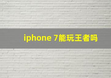 iphone 7能玩王者吗